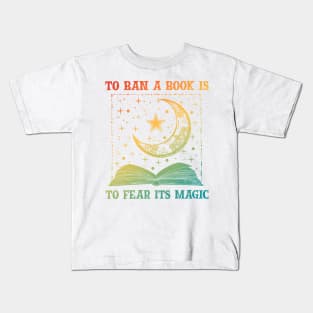 To Ban A Book Is To Fear Its Magic Kids T-Shirt